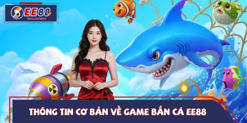 Thông tin cơ bản về hệ thống game bắn cá EE88