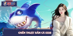 Chiến Thuật Bắn Cá EE88 Từ A Đến Z – Dễ Thắng, Dễ Áp Dụng