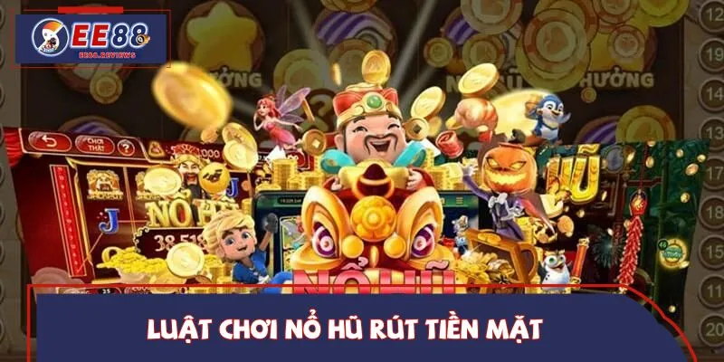 Quy tắc chơi nổ hũ rút tiền mặt