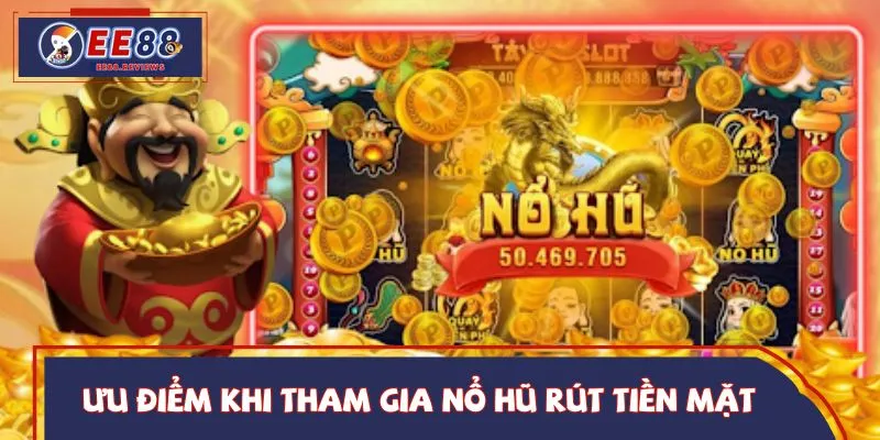 Lợi ích nổi bật khi tham gia nổ hũ rút tiền mặt